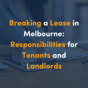 breaking-a-lease-in-melbourne-responsibilities-for-tenants-and-landlords